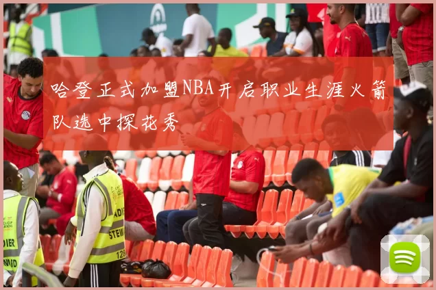 哈登正式加盟NBA开启职业生涯火箭队选中探花秀