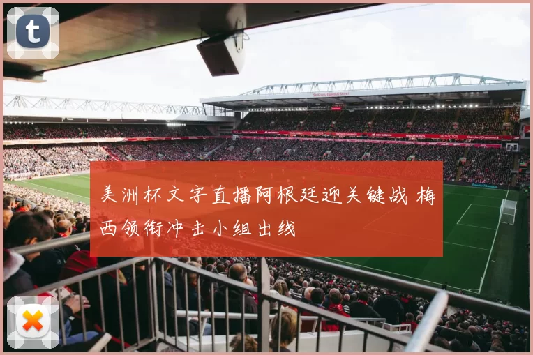 美洲杯文字直播阿根廷迎关键战 梅西领衔冲击小组出线