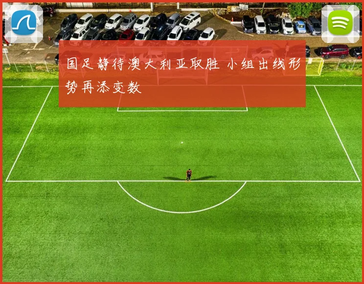 国足静待澳大利亚取胜 小组出线形势再添变数