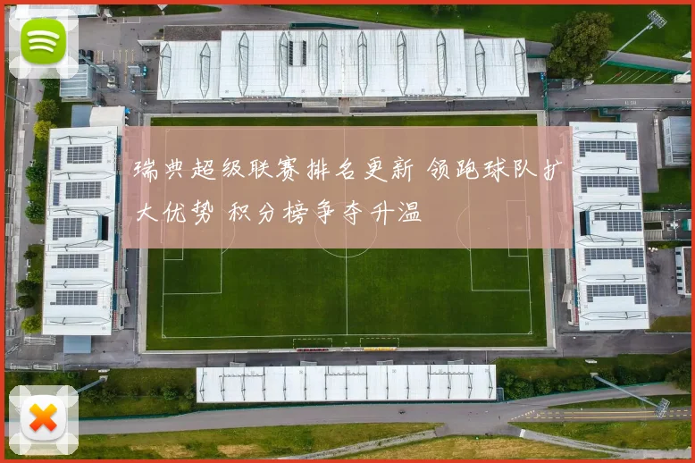瑞典超级联赛排名更新 领跑球队扩大优势 积分榜争夺升温