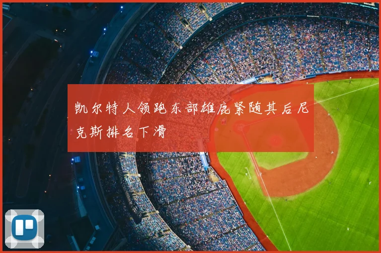 凯尔特人领跑东部雄鹿紧随其后尼克斯排名下滑